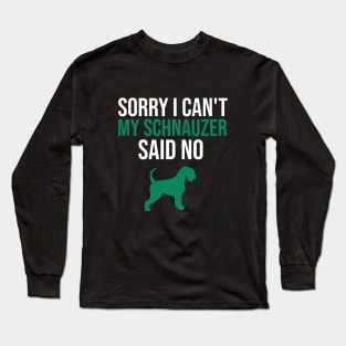 Sorry I can't my schnauzer said no Long Sleeve T-Shirt